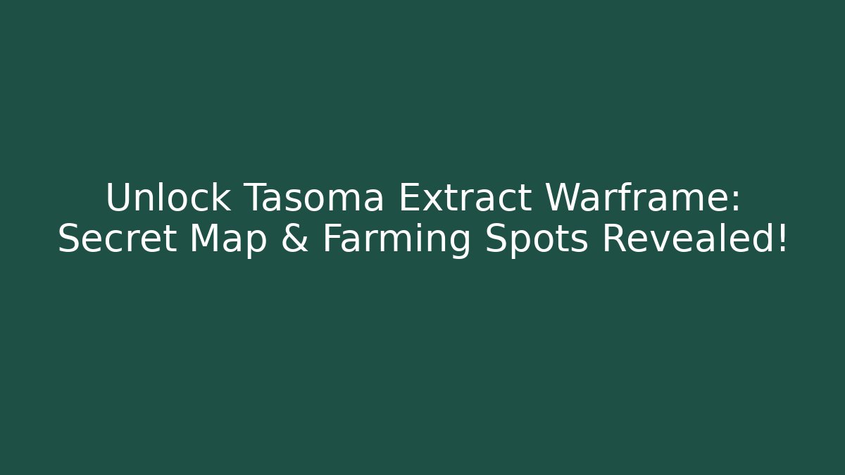 Unlock Tasoma Extract Warframe: Secret Map & Farming Spots Revealed!