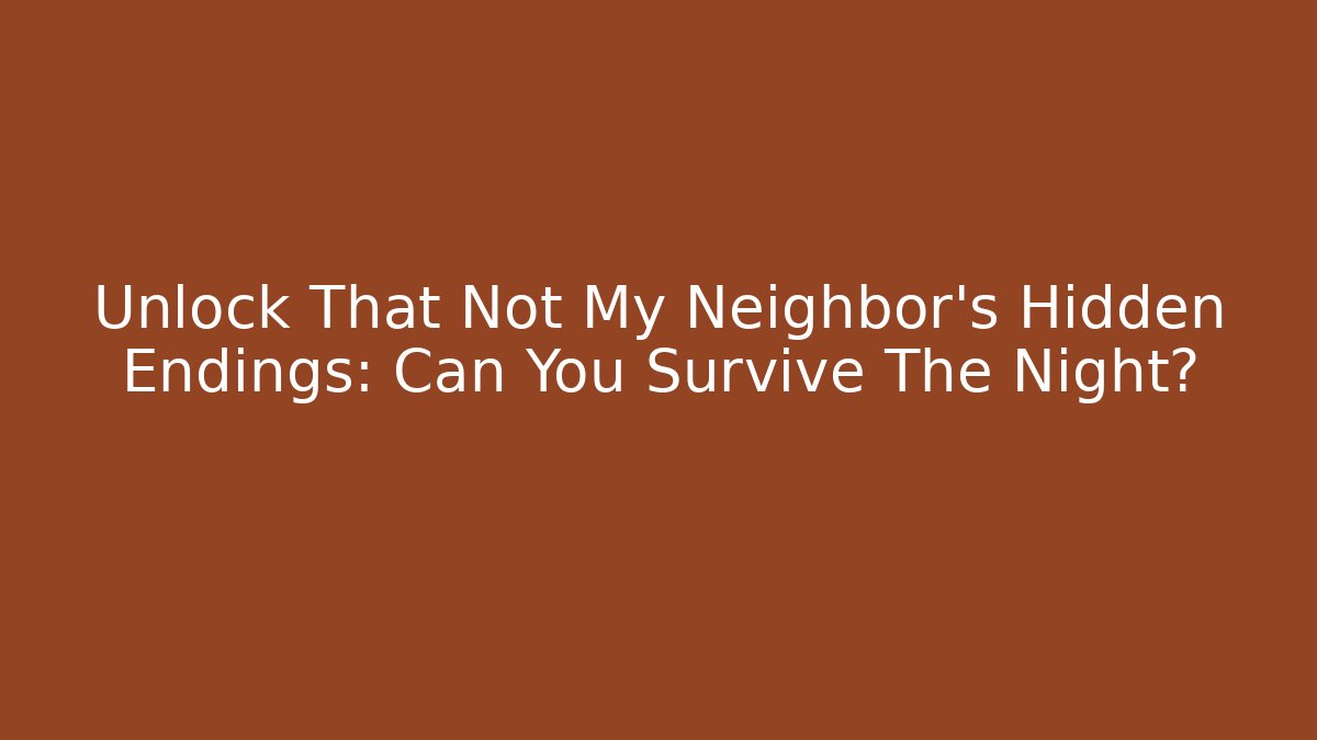 Unlock That Not My Neighbor's Hidden Endings: Can You Survive The Night?