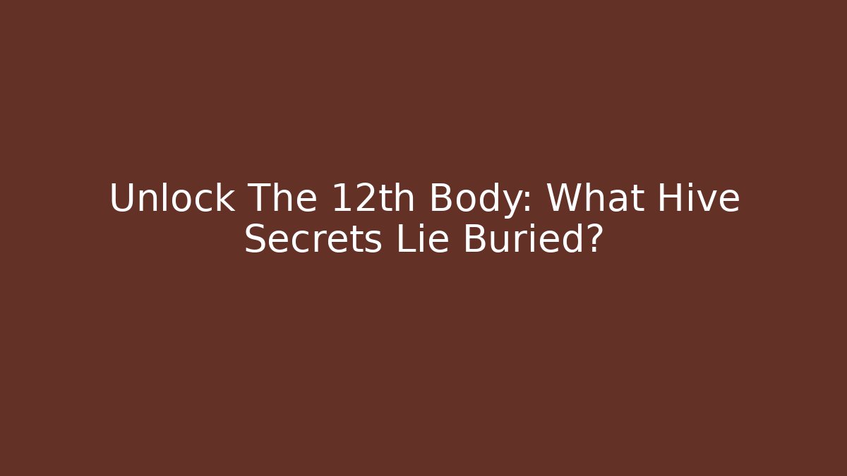 Unlock The 12th Body: What Hive Secrets Lie Buried?