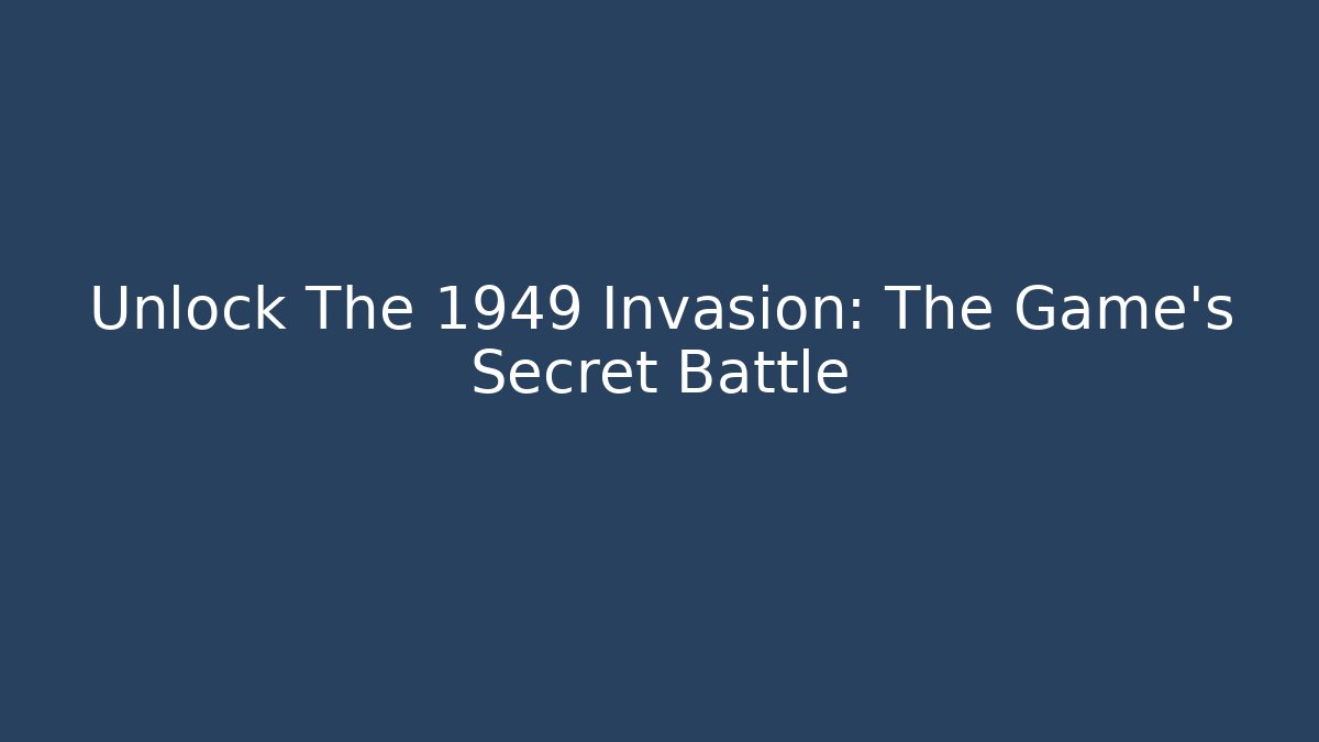 Unlock The 1949 Invasion: The Game’s Secret Battle