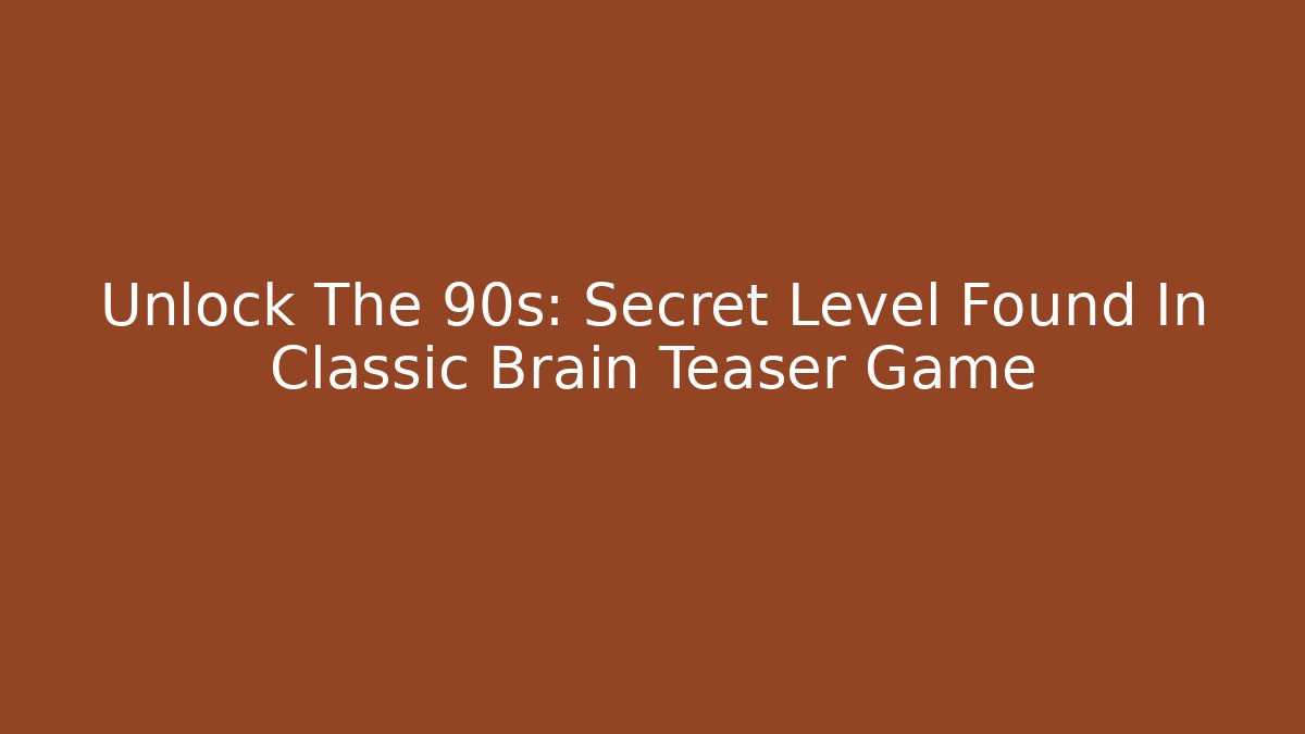 Unlock The 90s: Secret Level Found In Classic Brain Teaser Game