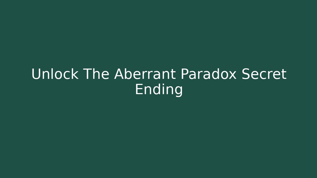 Unlock The Aberrant Paradox Secret Ending