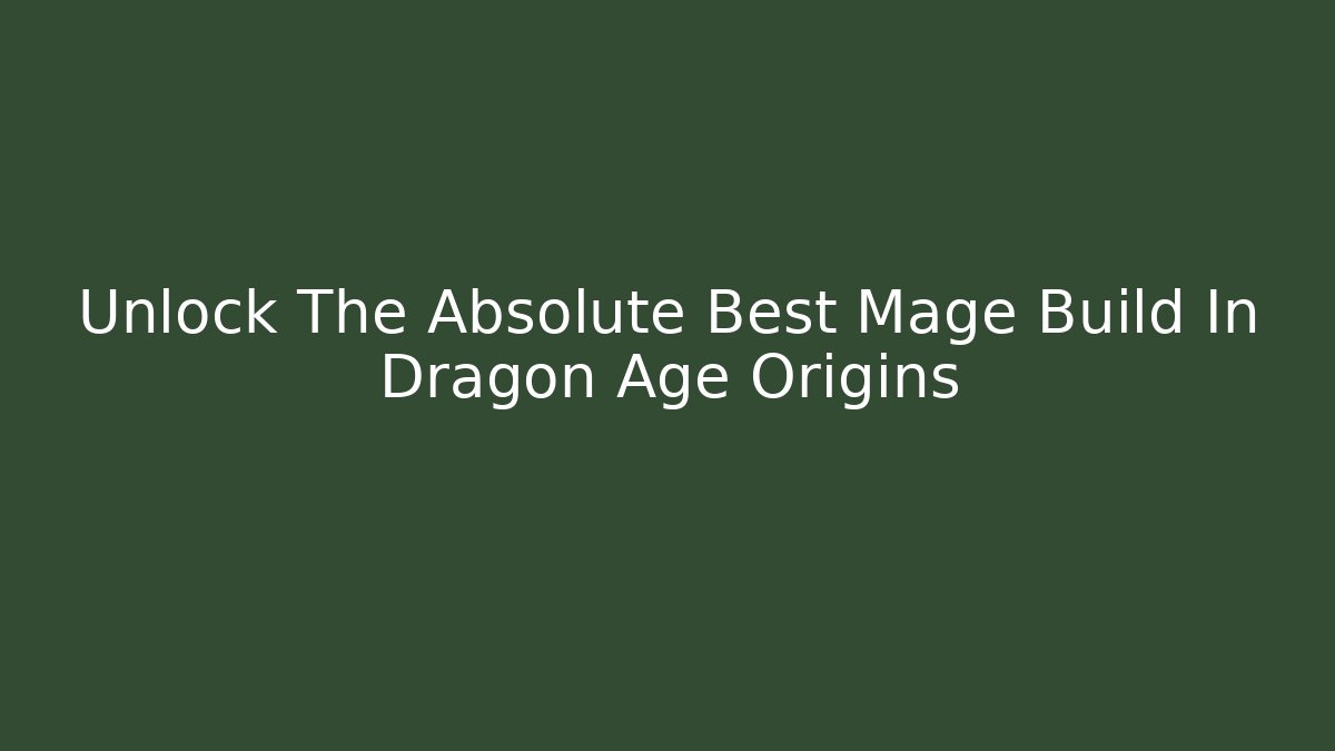 Unlock The Absolute Best Mage Build In Dragon Age Origins