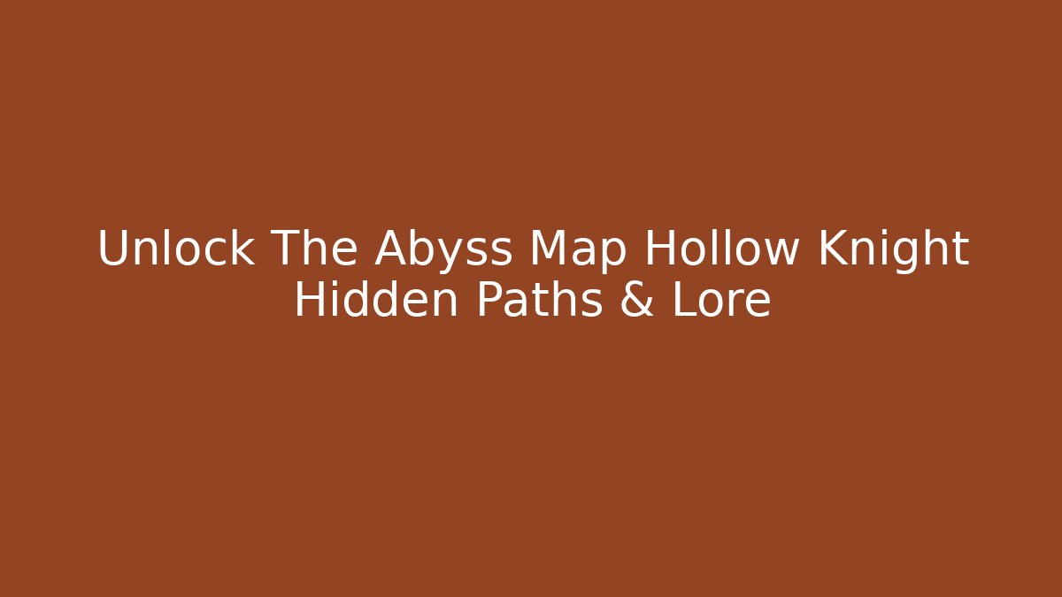 Unlock The Abyss Map Hollow Knight Hidden Paths & Lore
