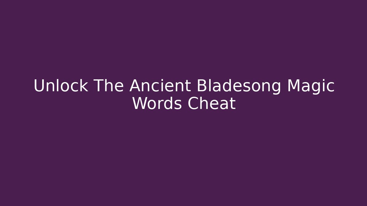 Unlock The Ancient Bladesong Magic Words Cheat - Vintage E-Juice