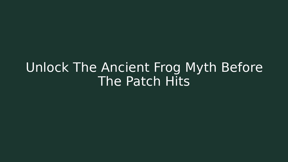 Unlock The Ancient Frog Myth Before The Patch Hits
