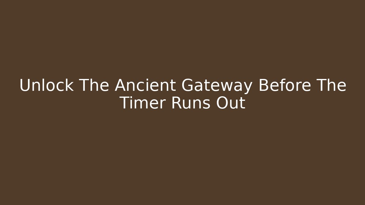 Unlock The Ancient Gateway Before The Timer Runs Out