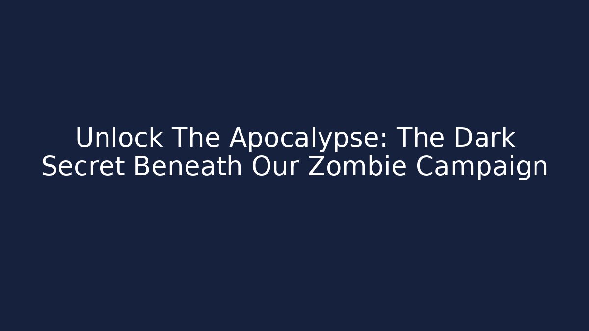 Unlock The Apocalypse: The Dark Secret Beneath Our Zombie Campaign