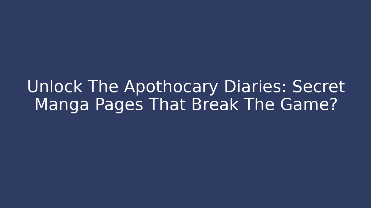 Unlock The Apothocary Diaries: Secret Manga Pages That Break The Game? - Vintage E-Juice