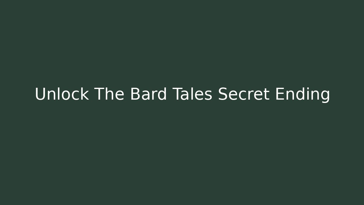 Unlock The Bard Tales Secret Ending