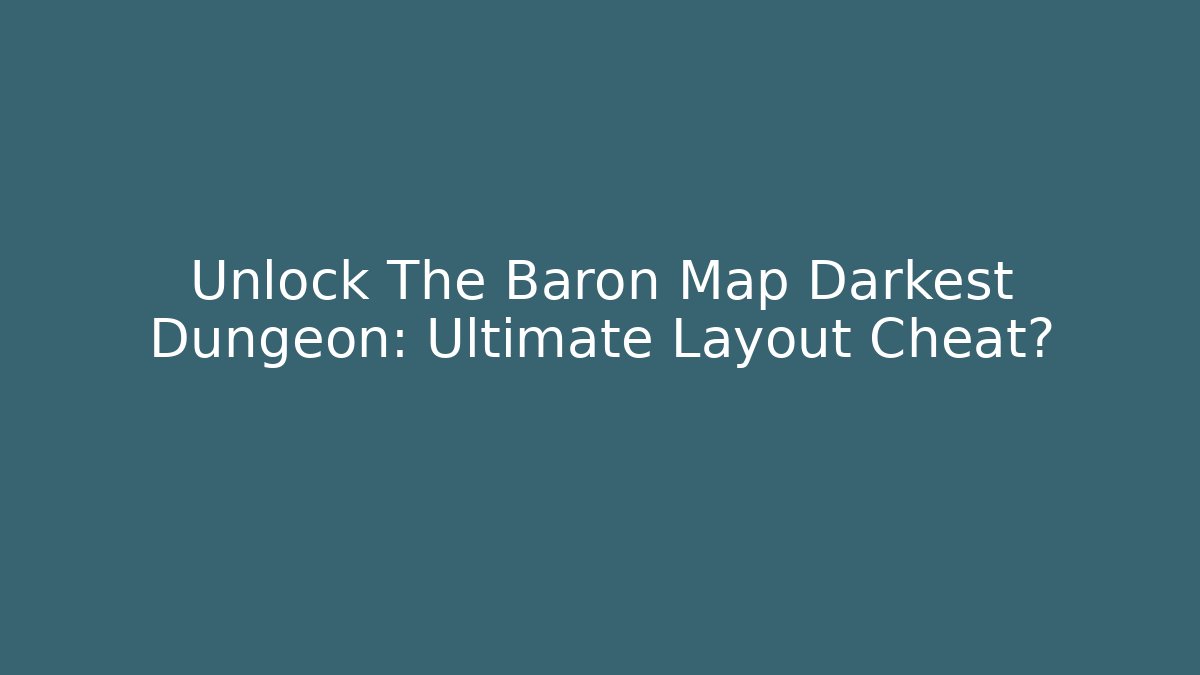 Unlock The Baron Map Darkest Dungeon: Ultimate Layout Cheat?
