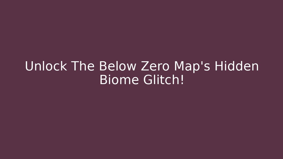 Unlock The Below Zero Map's Hidden Biome Glitch!