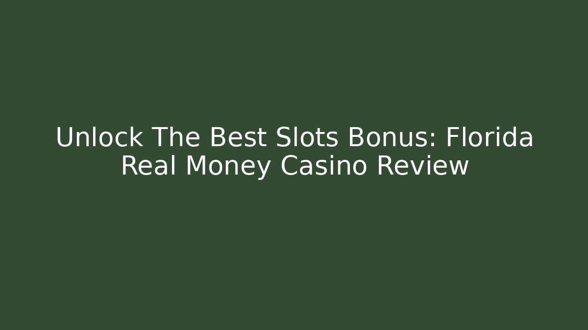 Unlock The Best Slots Bonus: Florida Real Money Casino Review
