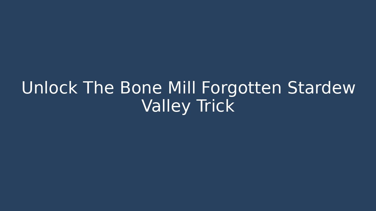Unlock The Bone Mill Forgotten Stardew Valley Trick