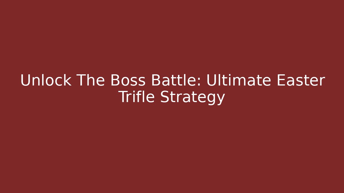 Unlock The Boss Battle: Ultimate Easter Trifle Strategy
