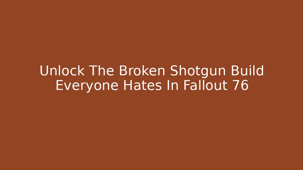 Unlock The Broken Shotgun Build Everyone Hates In Fallout 76