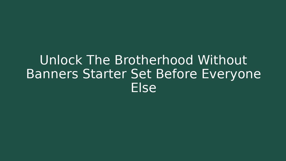 Unlock The Brotherhood Without Banners Starter Set Before Everyone Else
