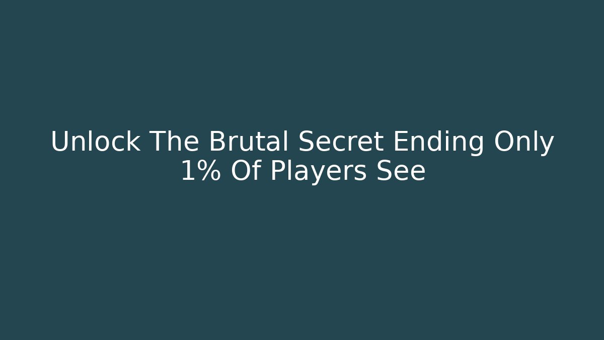 Unlock The Brutal Secret Ending Only 1% Of Players See