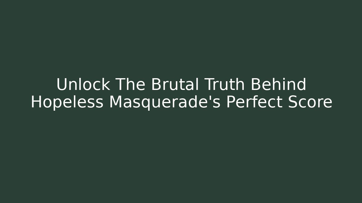 Unlock The Brutal Truth Behind Hopeless Masquerade's Perfect Score