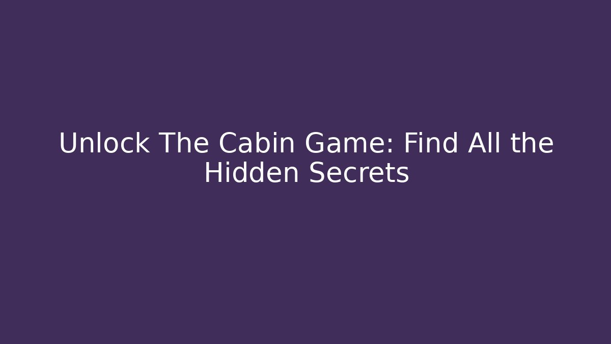 Unlock The Cabin Game: Find All the Hidden Secrets - Vintage E-Juice