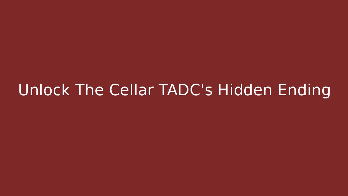 Unlock The Cellar TADC's Hidden Ending