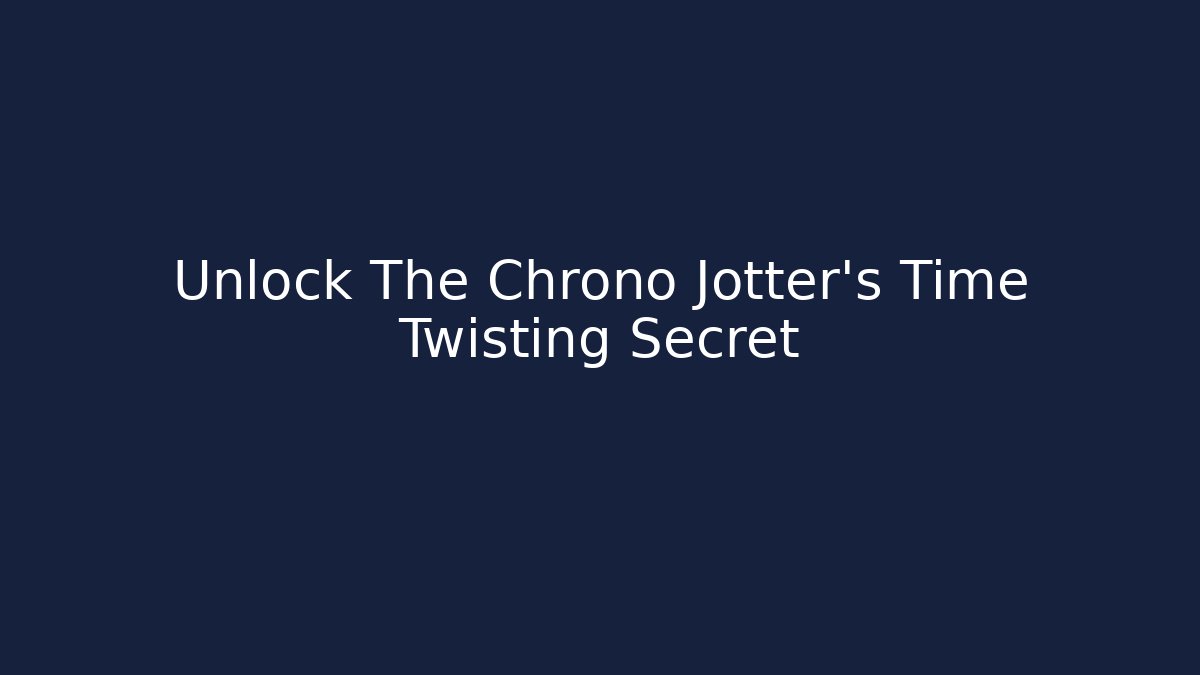 Unlock The Chrono Jotter's Time Twisting Secret