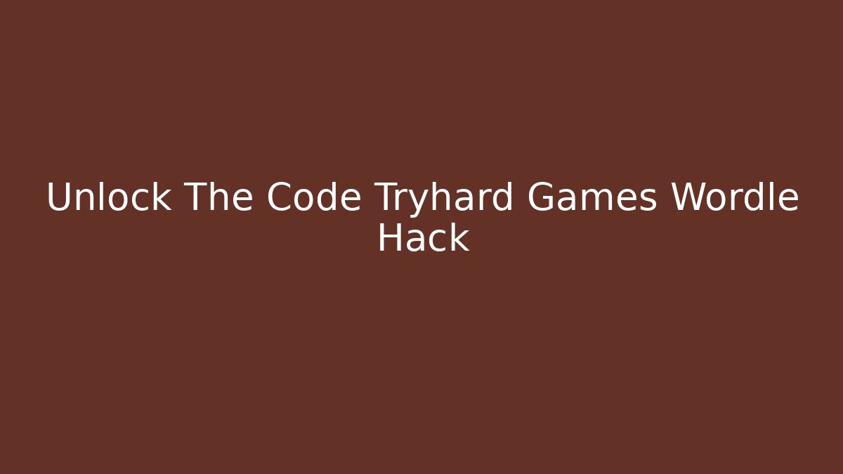 Unlock The Code Tryhard Games Wordle Hack - Vintage E-Juice