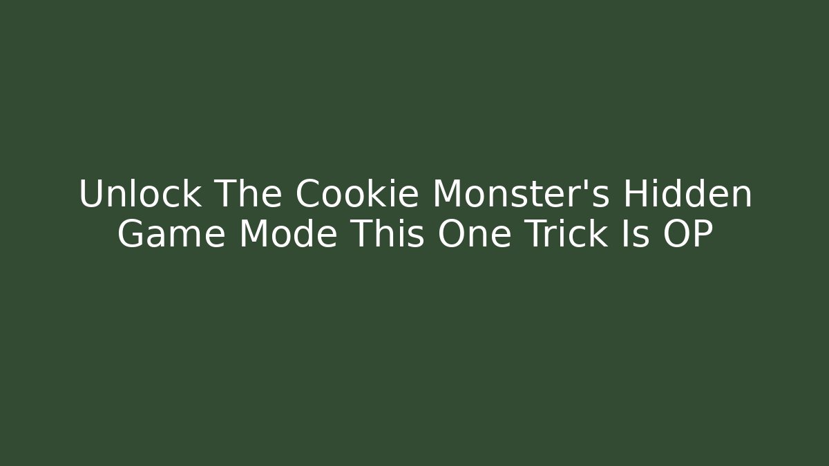 Unlock The Cookie Monster's Hidden Game Mode This One Trick Is OP