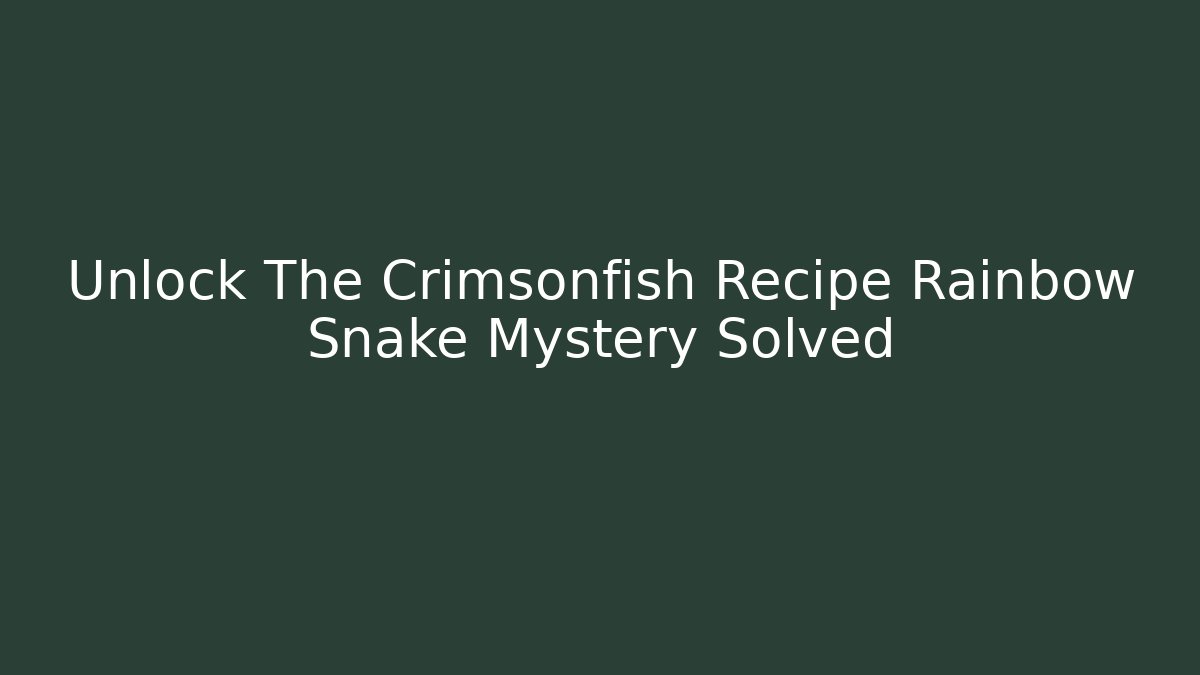 Unlock The Crimsonfish Recipe Rainbow Snake Mystery Solved