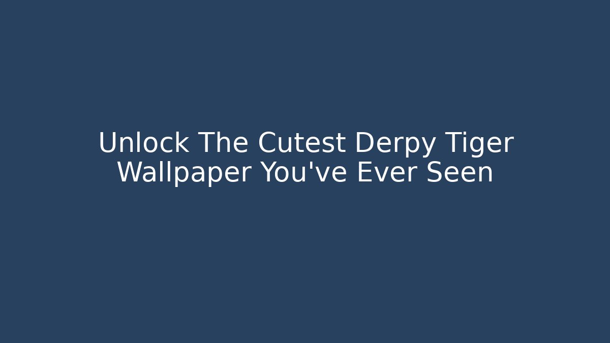 Unlock The Cutest Derpy Tiger Wallpaper You've Ever Seen - Vintage E-Juice