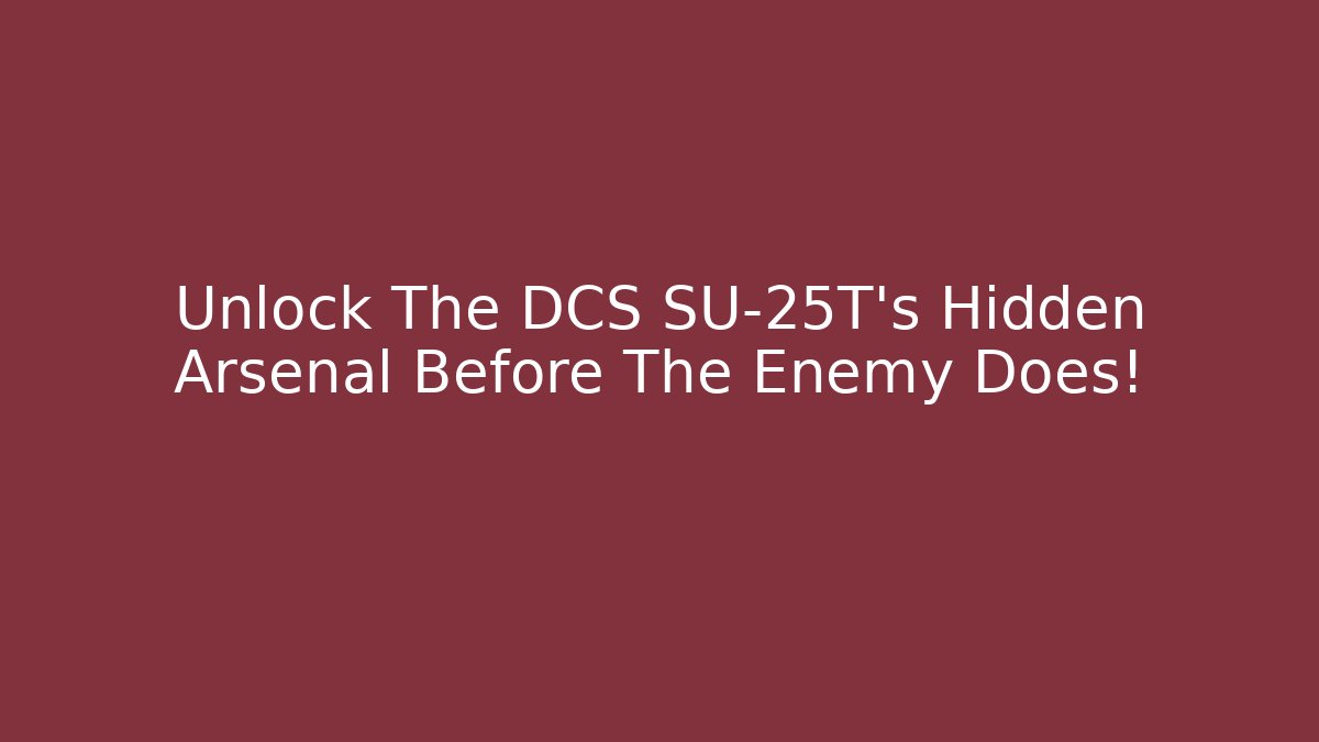 Unlock The DCS SU-25T's Hidden Arsenal Before The Enemy Does!
