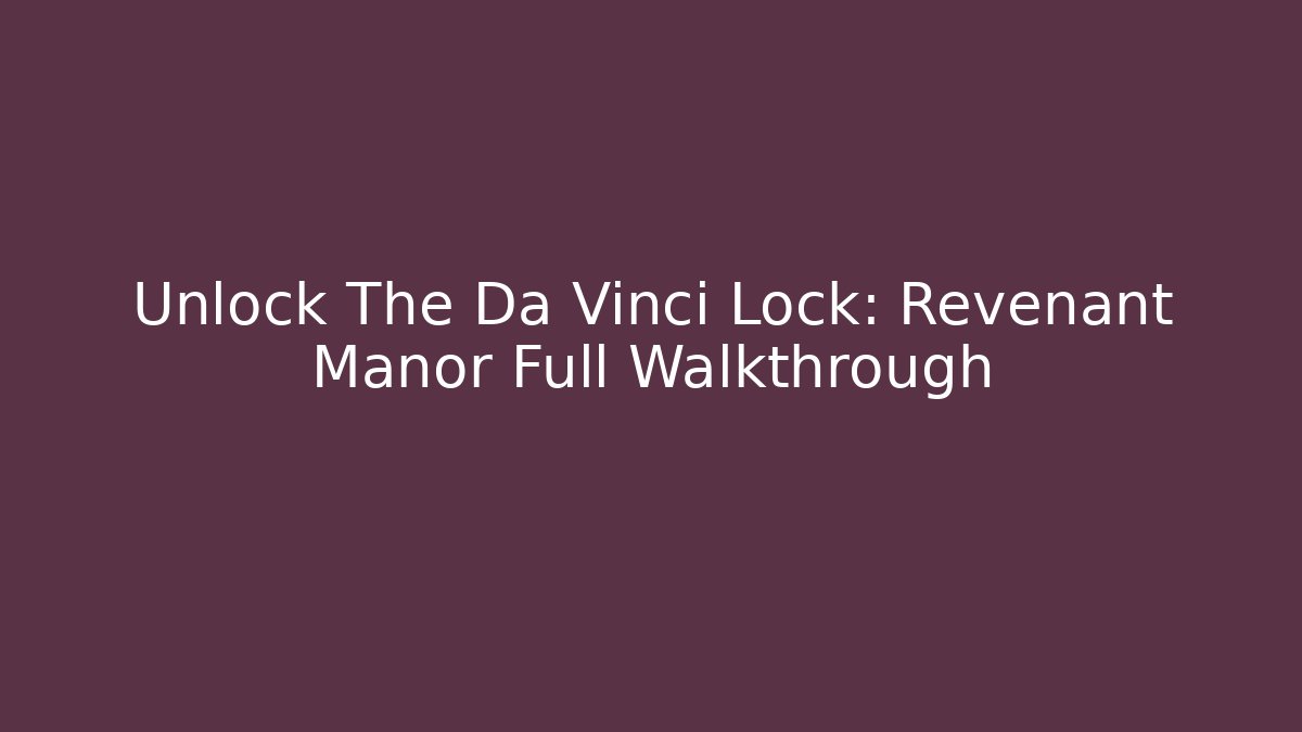 Unlock The Da Vinci Lock: Revenant Manor Full Walkthrough