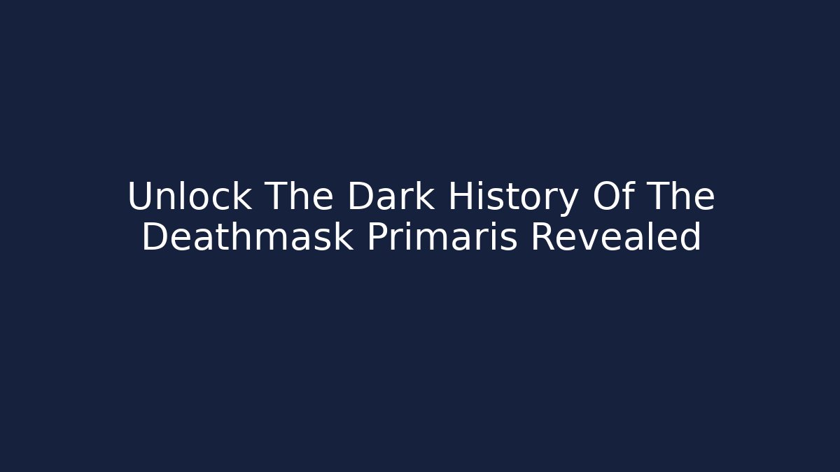 Unlock The Dark History Of The Deathmask Primaris Revealed