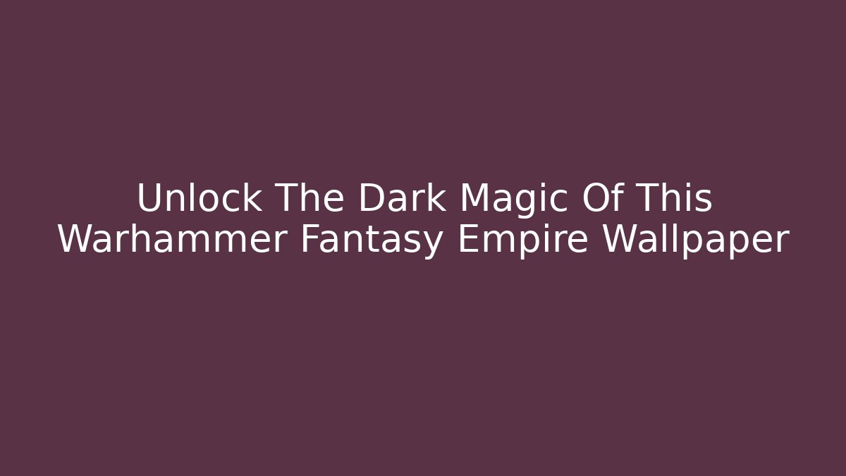 Unlock The Dark Magic Of This Warhammer Fantasy Empire Wallpaper