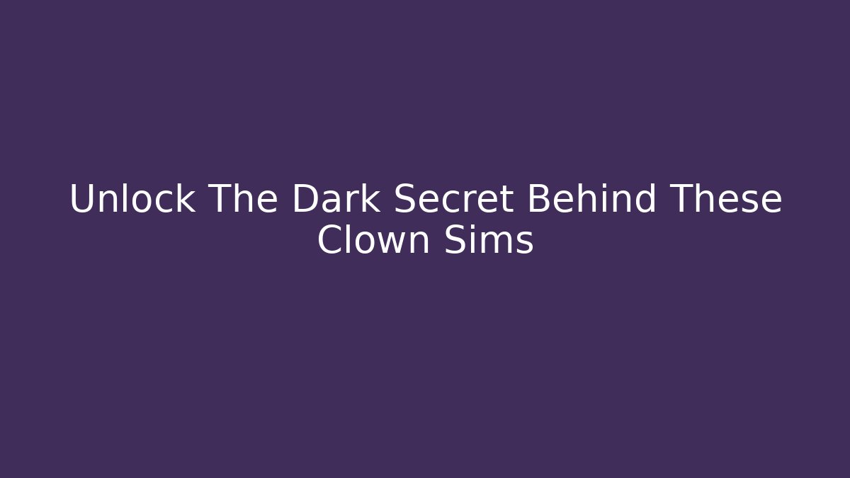 Unlock The Dark Secret Behind These Clown Sims