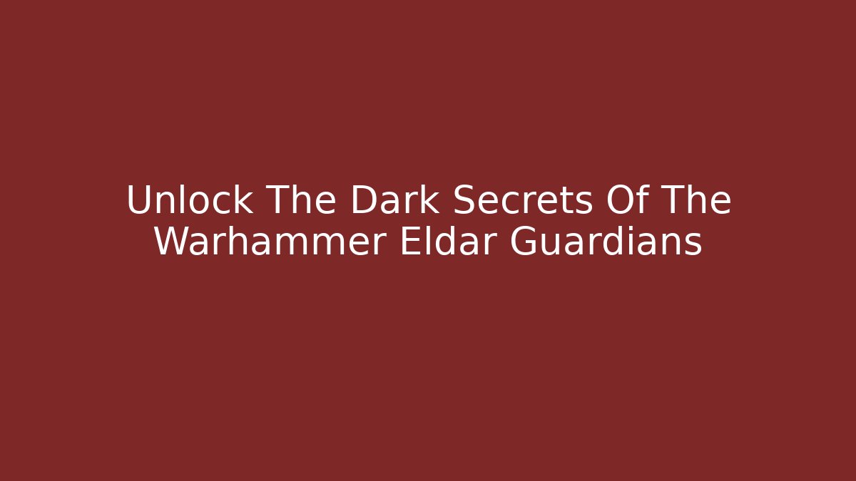 Unlock The Dark Secrets Of The Warhammer Eldar Guardians