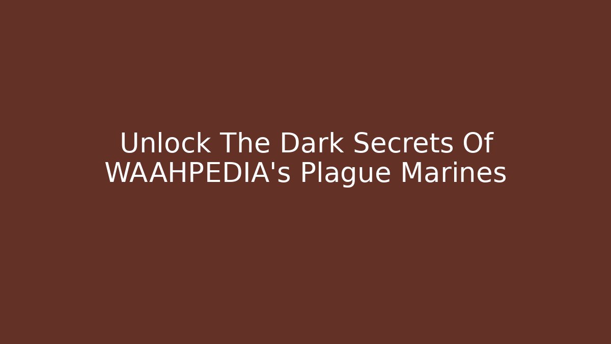 Unlock The Dark Secrets Of WAAHPEDIA's Plague Marines