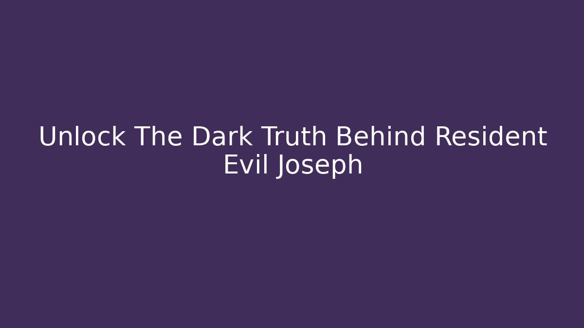 Unlock The Dark Truth Behind Resident Evil Joseph