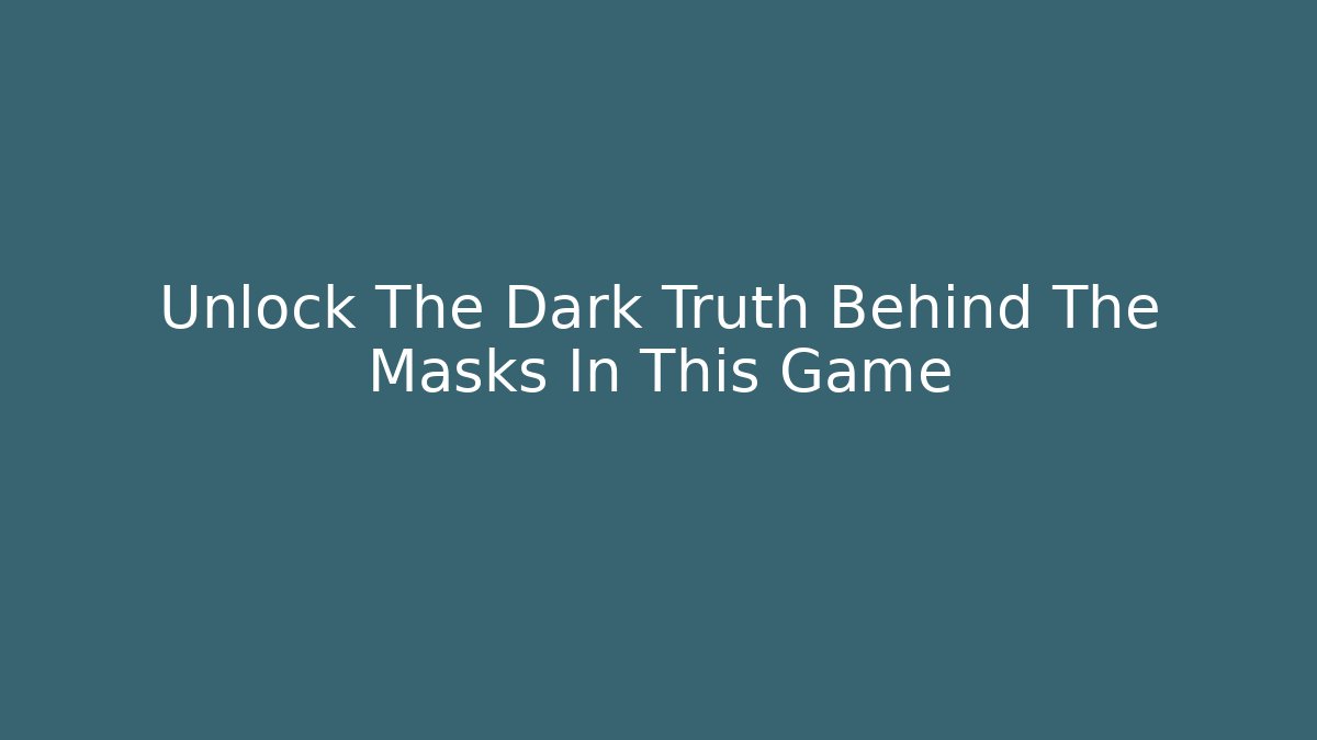 Unlock The Dark Truth Behind The Masks In This Game