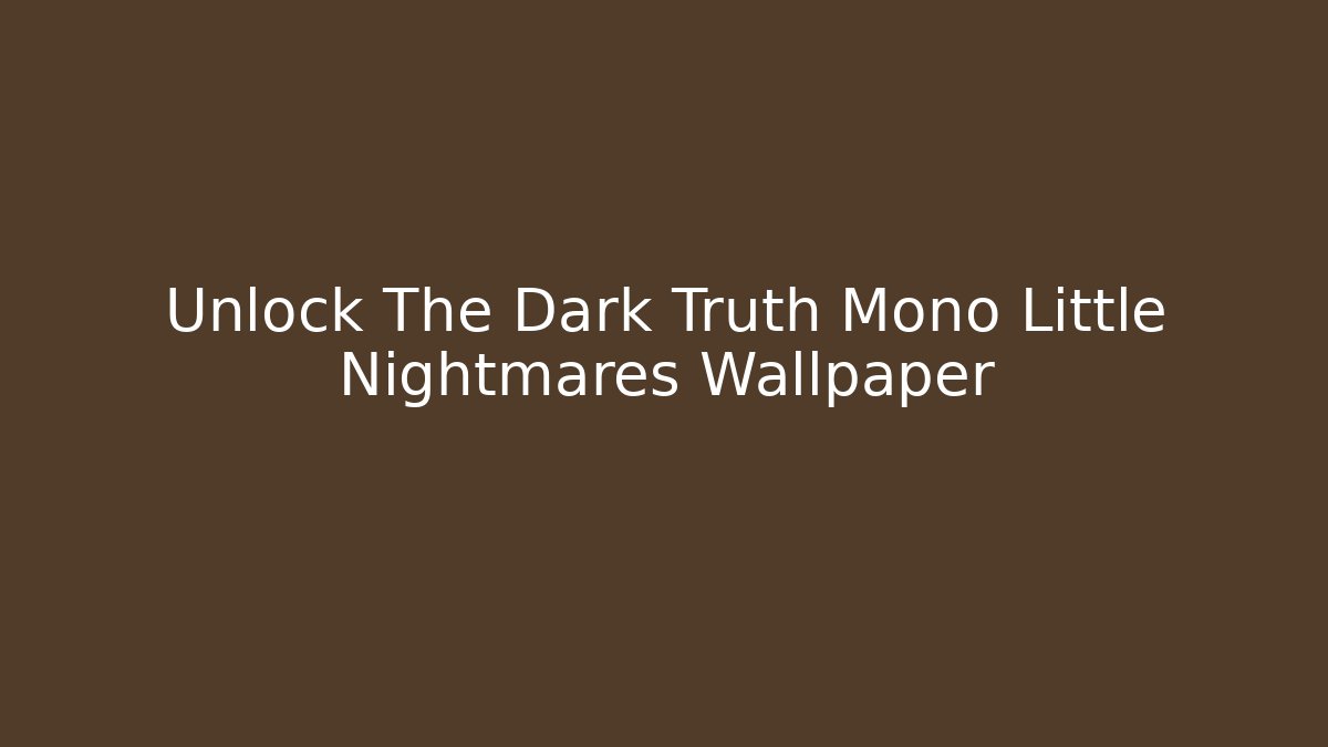 Unlock The Dark Truth Mono Little Nightmares Wallpaper