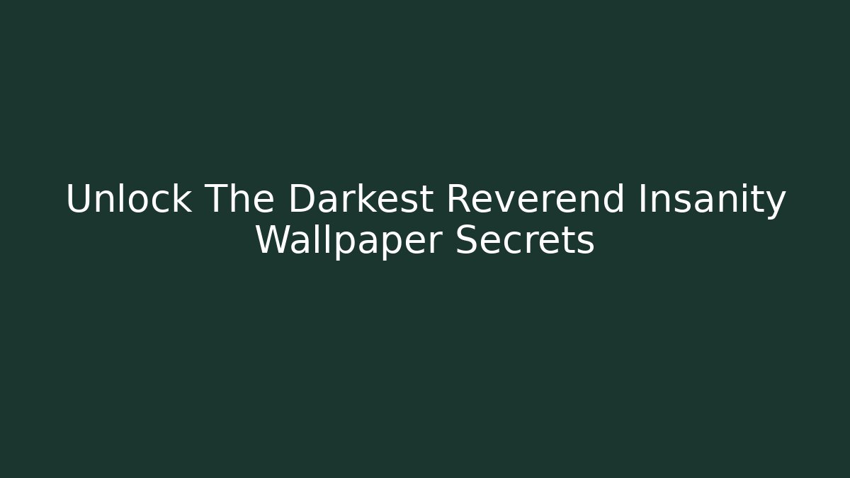 Unlock The Darkest Reverend Insanity Wallpaper Secrets - Vintage E-Juice