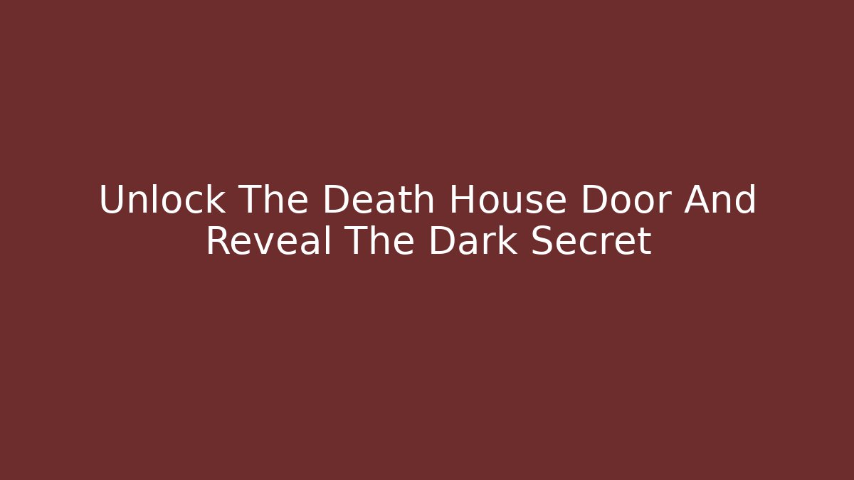 Unlock The Death House Door And Reveal The Dark Secret