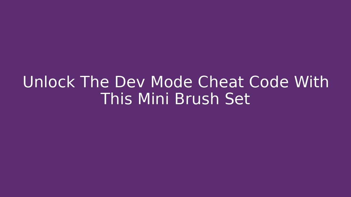 Unlock The Dev Mode Cheat Code With This Mini Brush Set