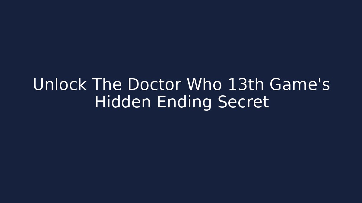 Unlock The Doctor Who 13th Game's Hidden Ending Secret