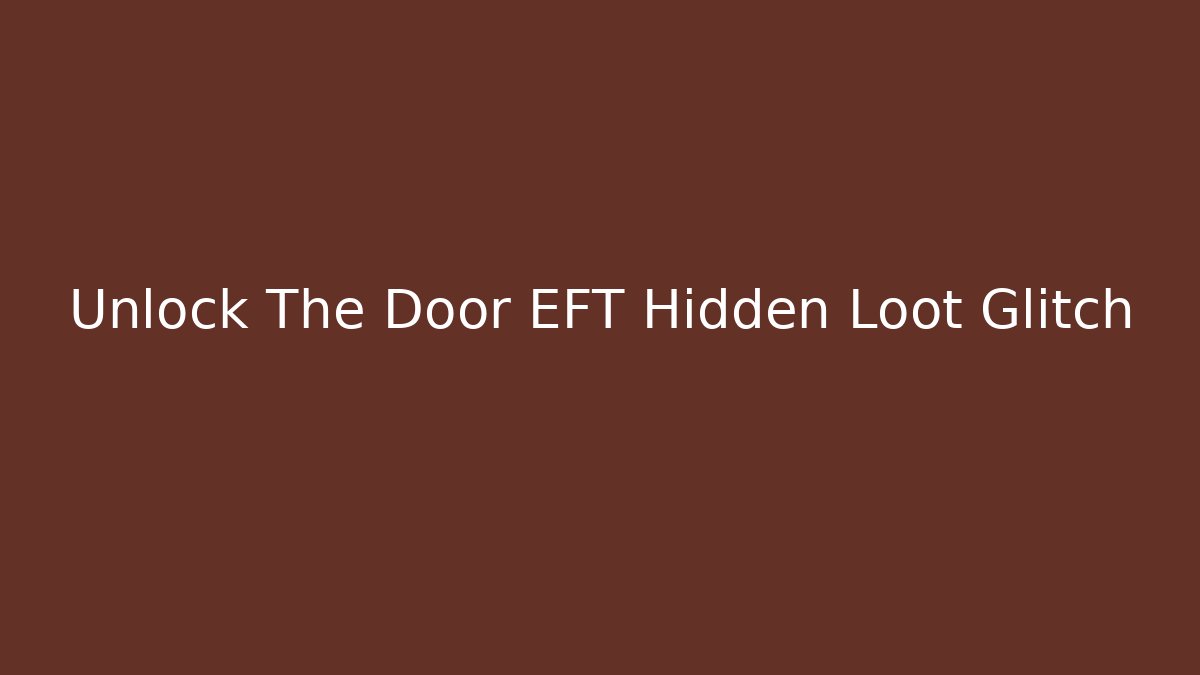 Unlock The Door EFT Hidden Loot Glitch