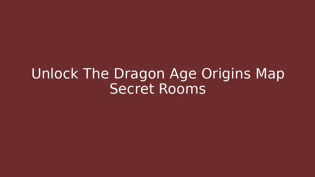 Unlock The Dragon Age Origins Map Secret Rooms