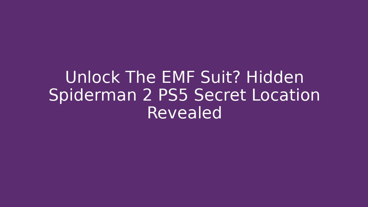Unlock The EMF Suit? Hidden Spiderman 2 PS5 Secret Location Revealed
