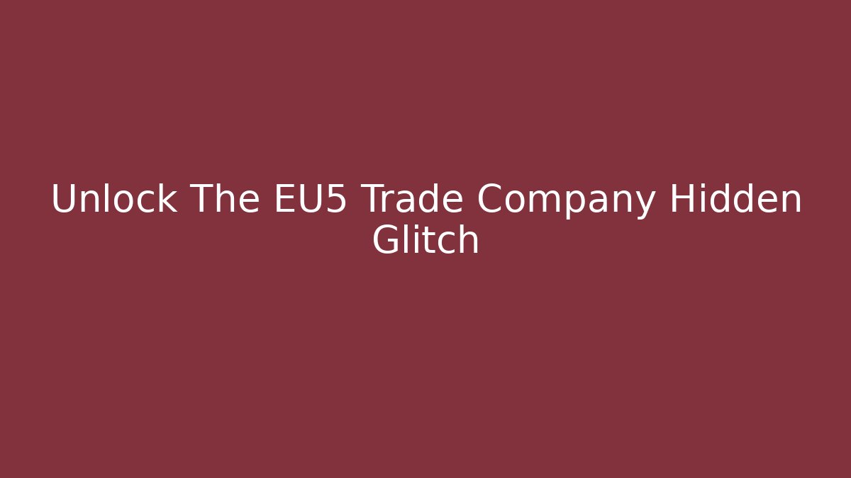 Unlock The EU5 Trade Company Hidden Glitch