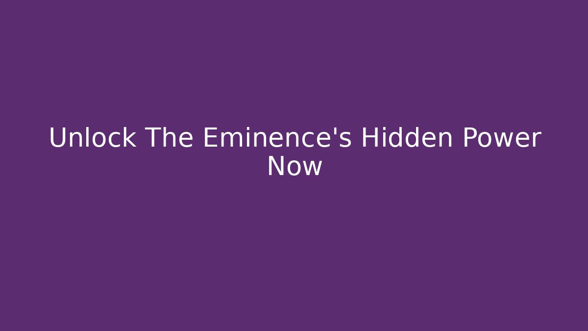 Unlock The Eminence's Hidden Power Now