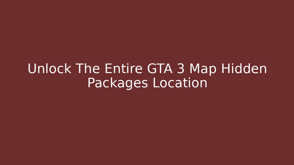 Unlock The Entire GTA 3 Map Hidden Packages Location